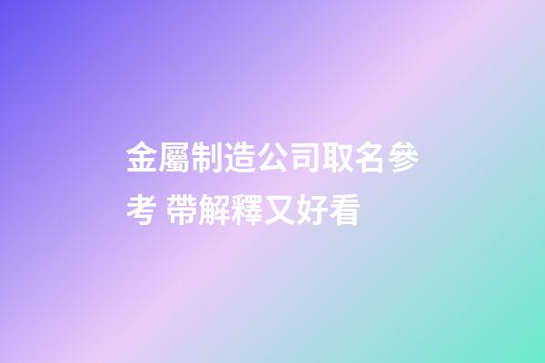 金屬制造公司取名參考 帶解釋又好看-第1張-公司起名-玄機(jī)派